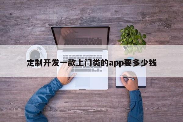 定制开发一款上门类的app要多少钱