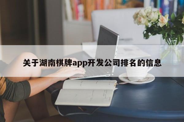 关于湖南棋牌app开发公司排名的信息