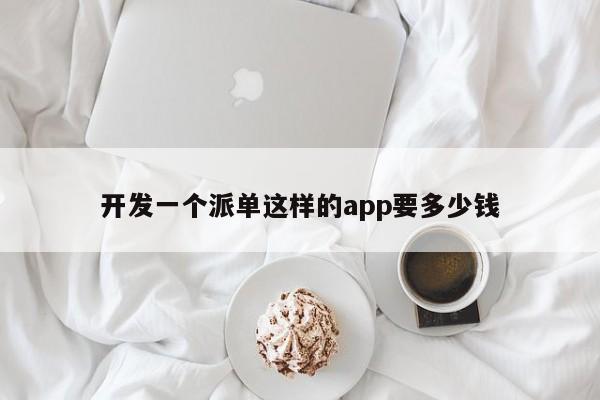 开发一个派单这样的app要多少钱