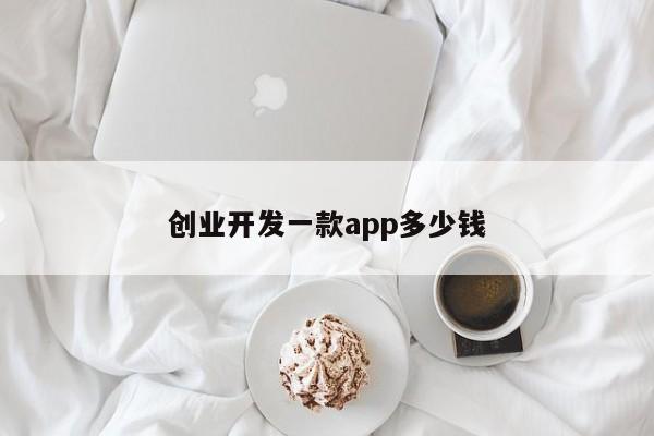 创业开发一款app多少钱