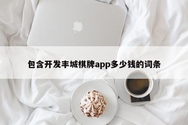 包含开发丰城棋牌app多少钱的词条