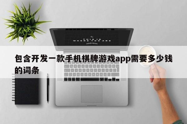 包含开发一款手机棋牌游戏app需要多少钱的词条