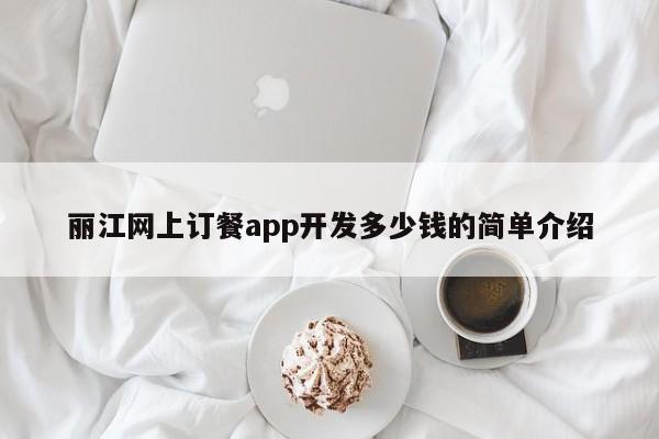 丽江网上订餐app开发多少钱的简单介绍