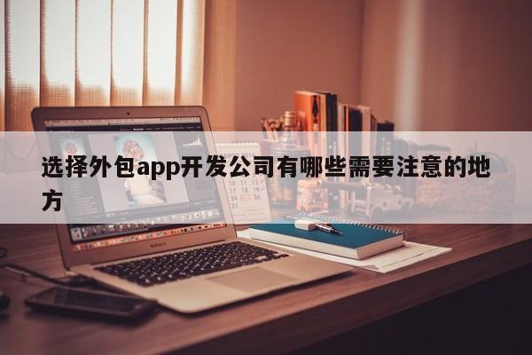 选择外包app开发公司有哪些需要注意的地方